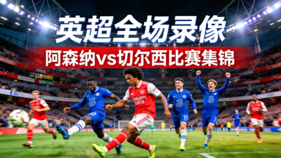 英超全场录像阿森纳对阵切尔西比赛集锦